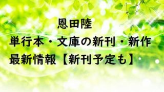 恩田陸の単行本・文庫の新刊・新作最新情報【新刊予定も】
